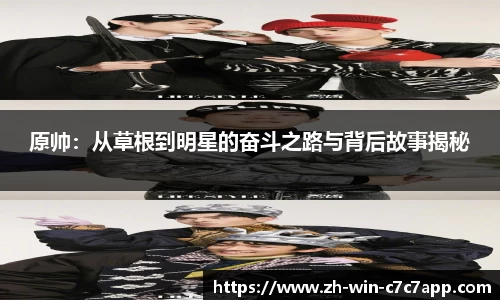 原帅：从草根到明星的奋斗之路与背后故事揭秘