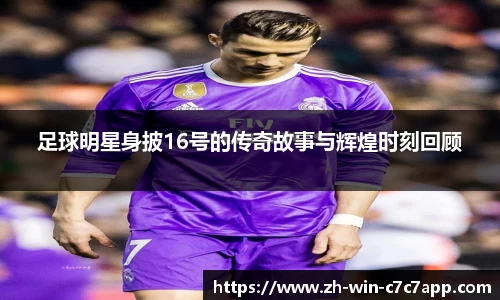 足球明星身披16号的传奇故事与辉煌时刻回顾