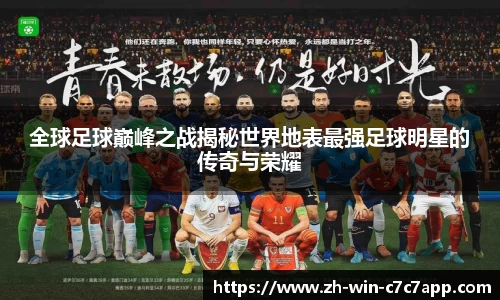 全球足球巅峰之战揭秘世界地表最强足球明星的传奇与荣耀