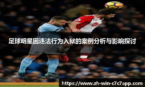 足球明星因违法行为入狱的案例分析与影响探讨